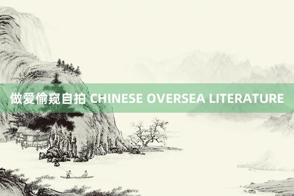 做爱偷窥自拍 CHINESE OVERSEA LITERATURE