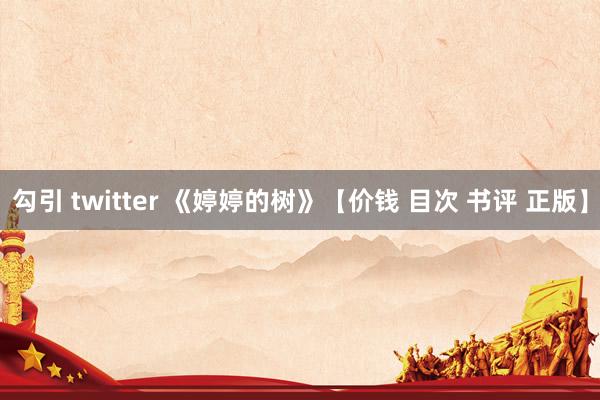勾引 twitter 《婷婷的树》【价钱 目次 书评 正版】