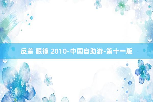 反差 眼镜 2010-中国自助游-第十一版